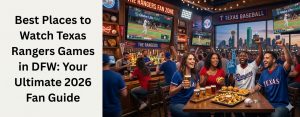 Best Places to Watch Texas Rangers Games in DFW