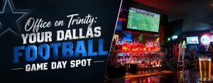 Office on Trinity: Your Dallas Football Game Day Spot