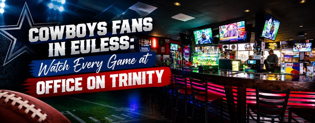 Cowboys Fans in Euless: Watch Every Game at Office on Trinity