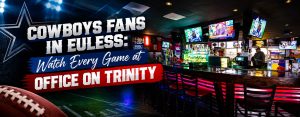 Cowboys Fans in Euless: Watch Every Game at Office on Trinity